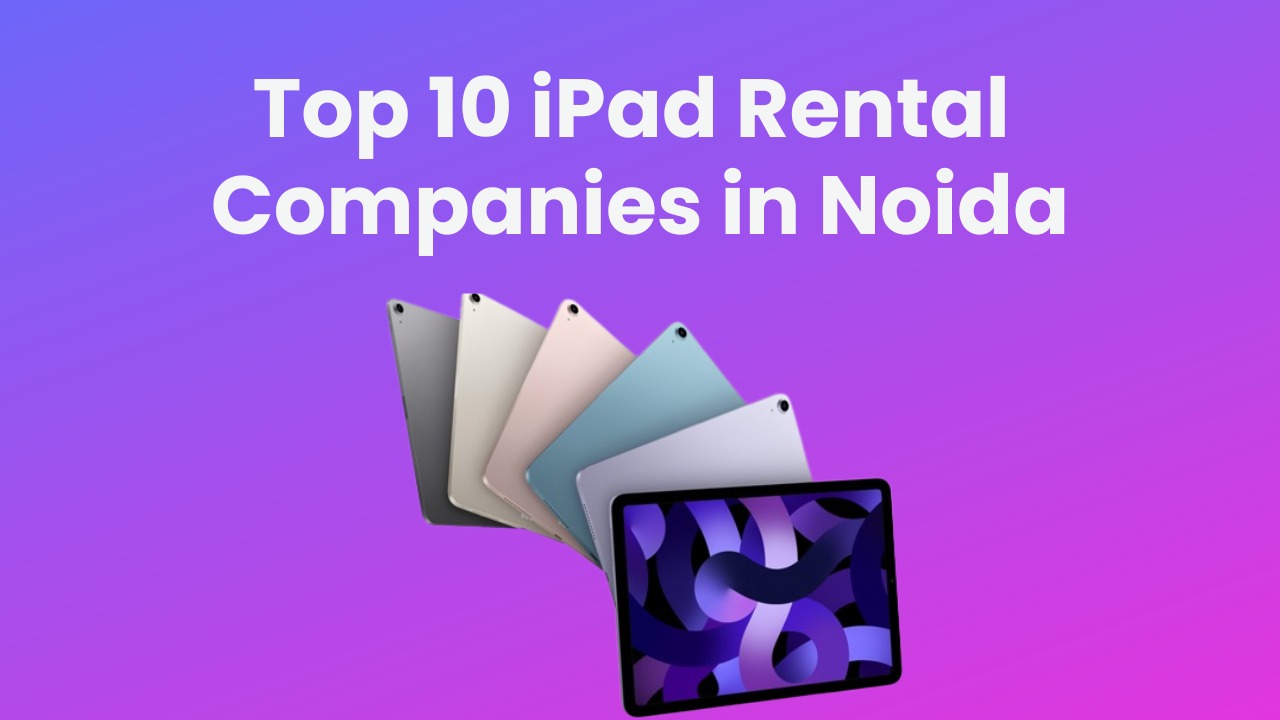 You are currently viewing Top 10 iPad Rental Companies in Noida – United IT