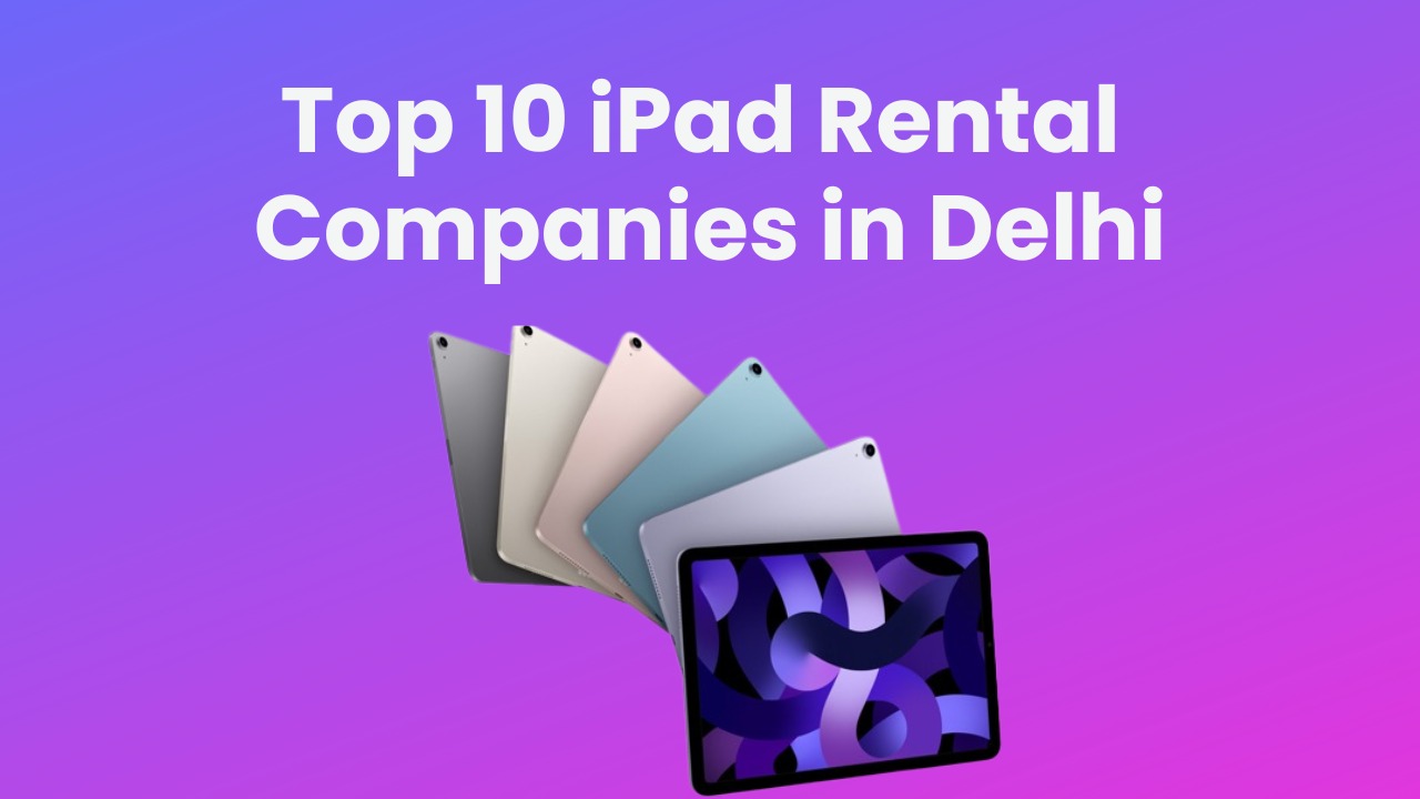 You are currently viewing Top 10 iPad Rental Companies in Delhi – United IT